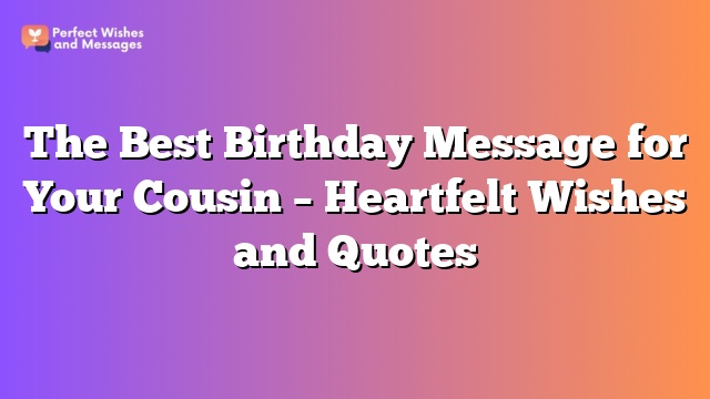 The Best Birthday Message for Your Cousin – Heartfelt Wishes and Quotes