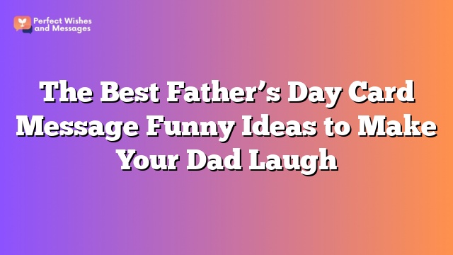 The Best Father’s Day Card Message Funny Ideas to Make Your Dad Laugh