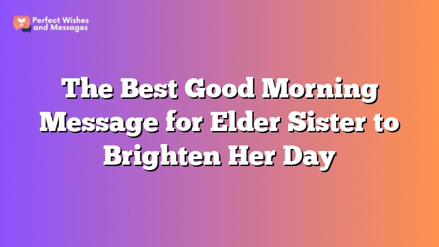 The Best Good Morning Message for Elder Sister to Brighten Her Day