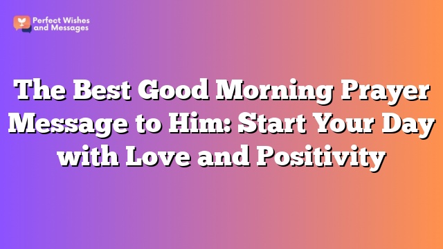 The Best Good Morning Prayer Message to Him: Start Your Day with Love and Positivity