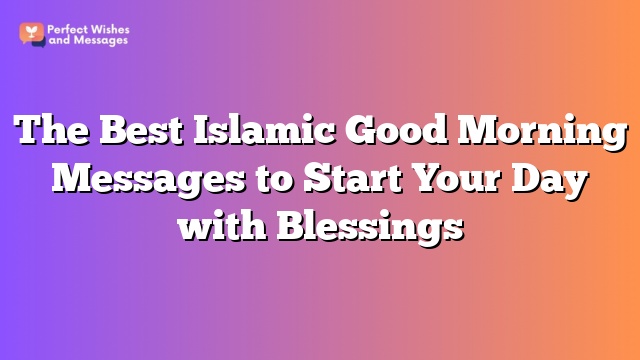 The Best Islamic Good Morning Messages to Start Your Day with Blessings