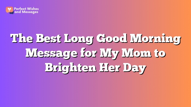 The Best Long Good Morning Message for My Mom to Brighten Her Day