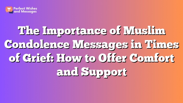 The Importance of Muslim Condolence Messages in Times of Grief: How to Offer Comfort and Support