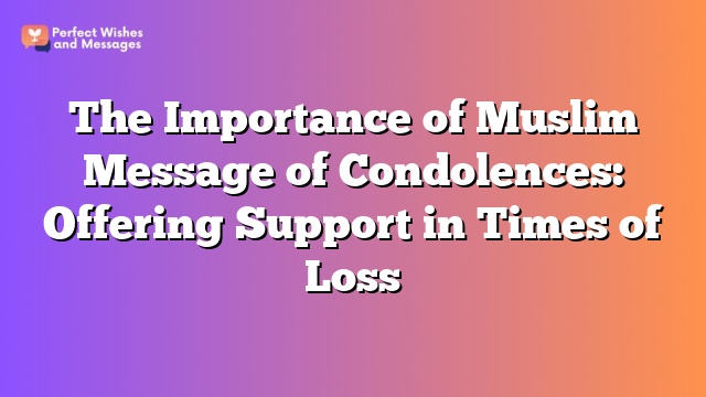 The Importance of Muslim Message of Condolences: Offering Support in Times of Loss