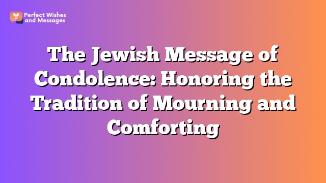 The Jewish Message of Condolence: Honoring the Tradition of Mourning and Comforting