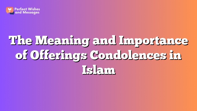 The Meaning and Importance of Offerings Condolences in Islam