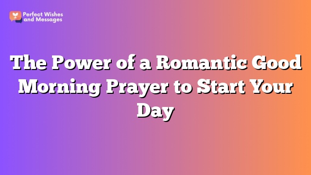 The Power of a Romantic Good Morning Prayer to Start Your Day