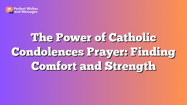 The Power of Catholic Condolences Prayer: Finding Comfort and Strength