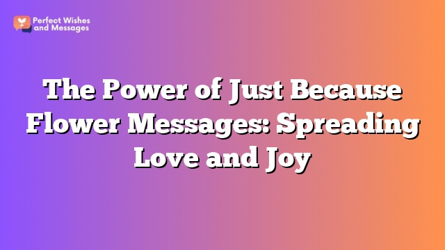 The Power of Just Because Flower Messages: Spreading Love and Joy