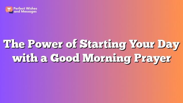 The Power of Starting Your Day with a Good Morning Prayer