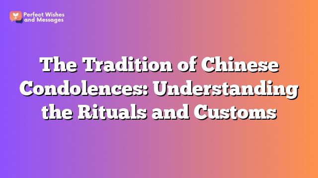 The Tradition of Chinese Condolences: Understanding the Rituals and Customs