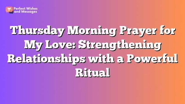 Thursday Morning Prayer for My Love: Strengthening Relationships with a Powerful Ritual