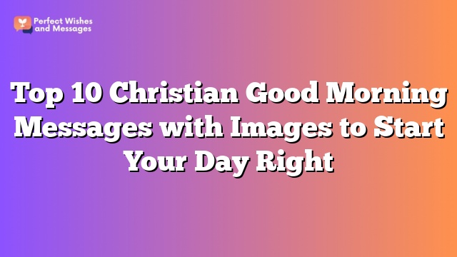 Top 10 Christian Good Morning Messages with Images to Start Your Day Right