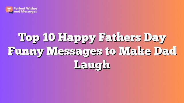 Top 10 Happy Fathers Day Funny Messages to Make Dad Laugh