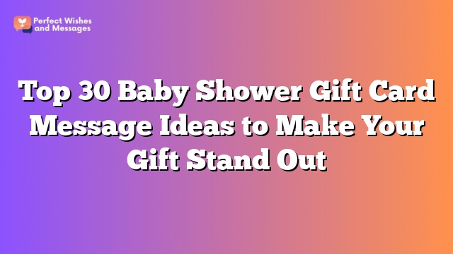 Top 30 Baby Shower Gift Card Message Ideas to Make Your Gift Stand Out