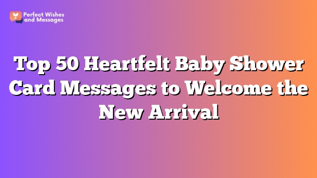 Top 50 Heartfelt Baby Shower Card Messages to Welcome the New Arrival