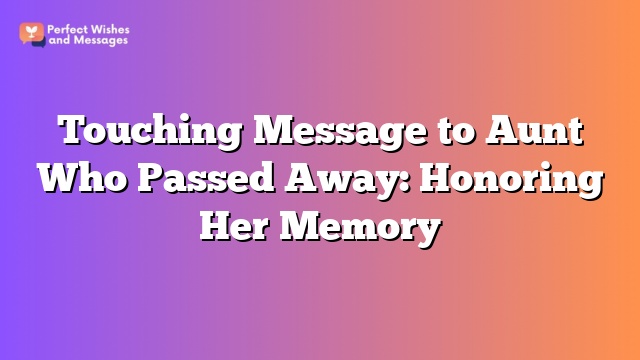 Touching Message to Aunt Who Passed Away: Honoring Her Memory