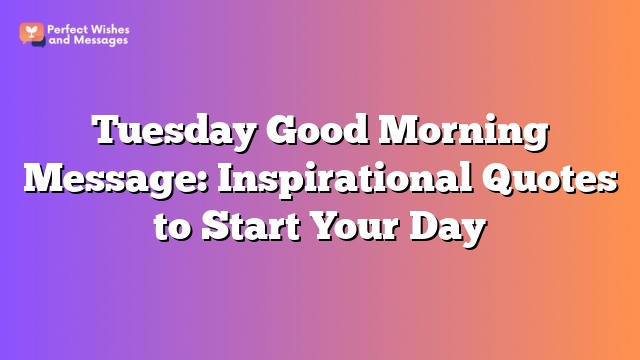 Tuesday Good Morning Message: Inspirational Quotes to Start Your Day