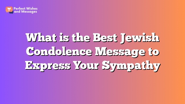 What is the Best Jewish Condolence Message to Express Your Sympathy