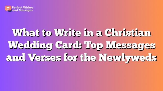 What to Write in a Christian Wedding Card: Top Messages and Verses for the Newlyweds