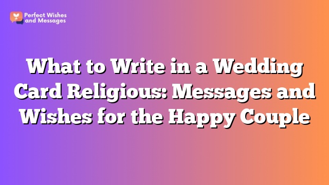 What to Write in a Wedding Card Religious: Messages and Wishes for the Happy Couple