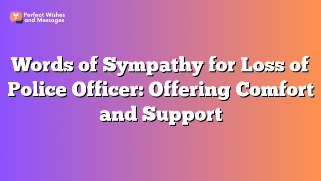 Words of Sympathy for Loss of Police Officer: Offering Comfort and Support